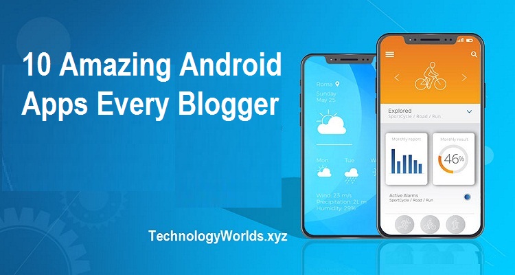 10 Amazing Android Apps Every Blogger Must Have - TechnologyWorlds